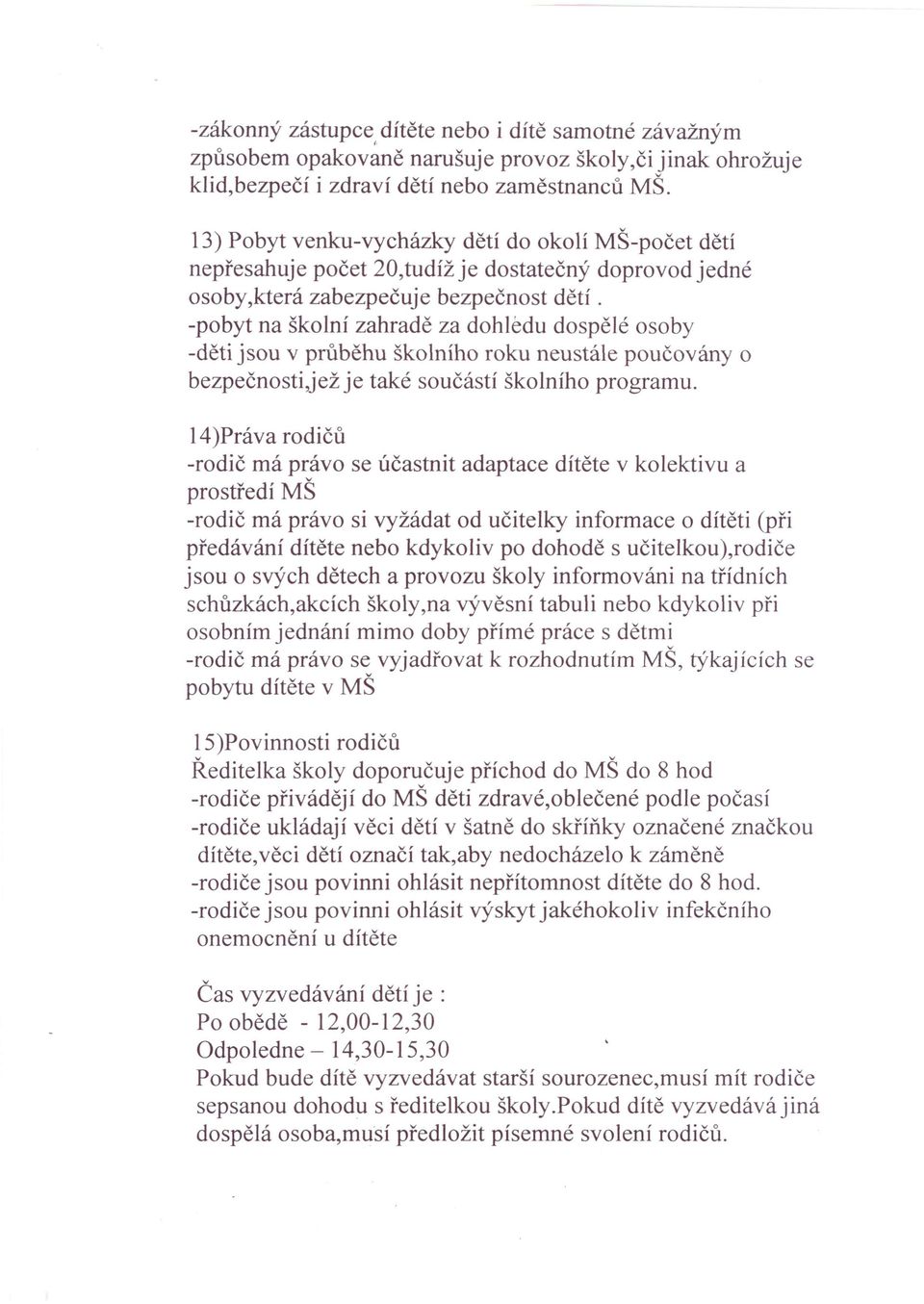 -pobyt na školní zahradě za dohledu dospělé osoby -děti jsou v průběhu školního roku neustále poučovány o bezpečnosti.jež je také součástí školního programu.