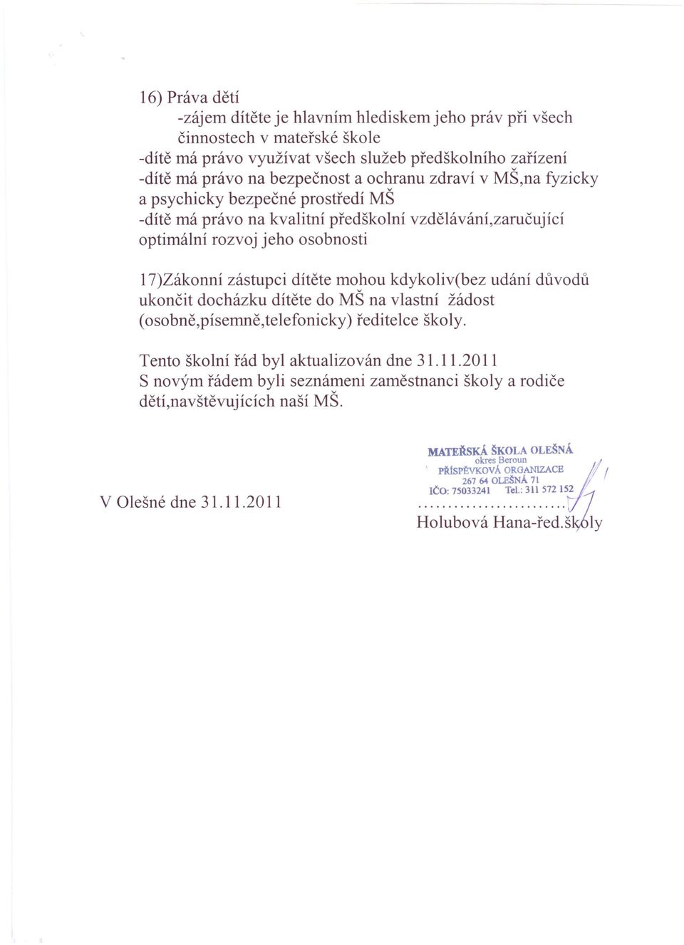 udání důvodů ukončit docházku dítěte do MŠ na vlastní žádost (osobně,písemně,telefonicky) ředitelce školy. Tento školní řád byl aktualizován dne 31.11.