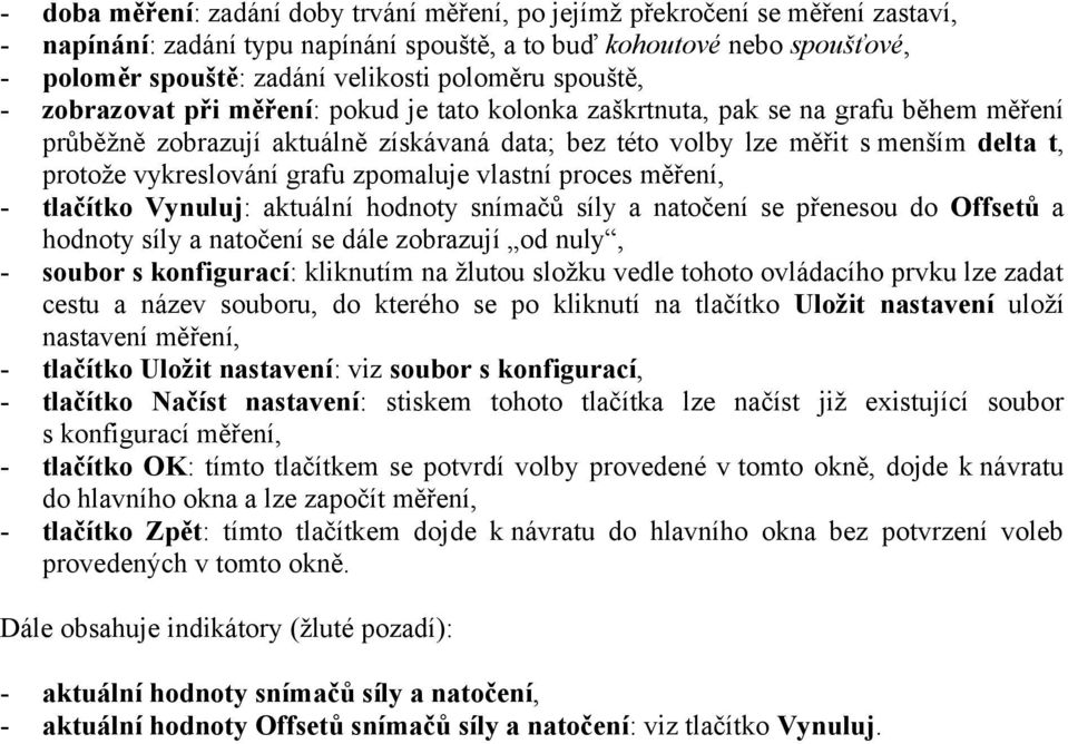 protože vykreslování grafu zpomaluje vlastní proces měření, - tlačítko Vynuluj: aktuální hodnoty snímačů síly a natočení se přenesou do Offsetů a hodnoty síly a natočení se dále zobrazují od nuly, -