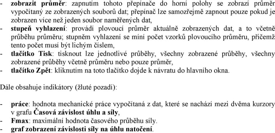 být lichým číslem, - tlačítko Tisk: tisknout lze jednotlivé průběhy, všechny zobrazené průběhy, všechny zobrazené průběhy včetně průměru nebo pouze průměr, - tlačítko Zpět: kliknutím na toto tlačítko