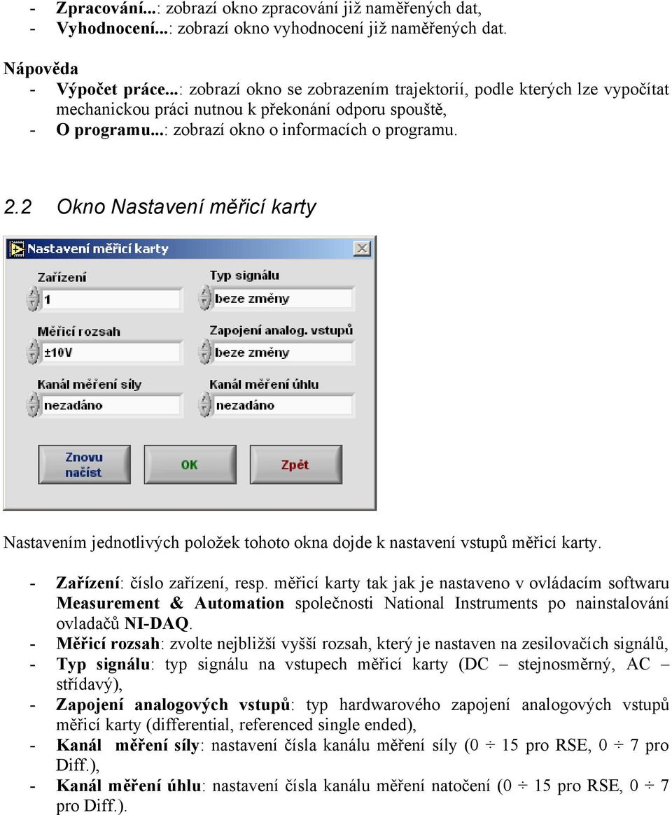 2 Okno Nastavení měřicí karty Nastavením jednotlivých položek tohoto okna dojde k nastavení vstupů měřicí karty. - Zařízení: číslo zařízení, resp.