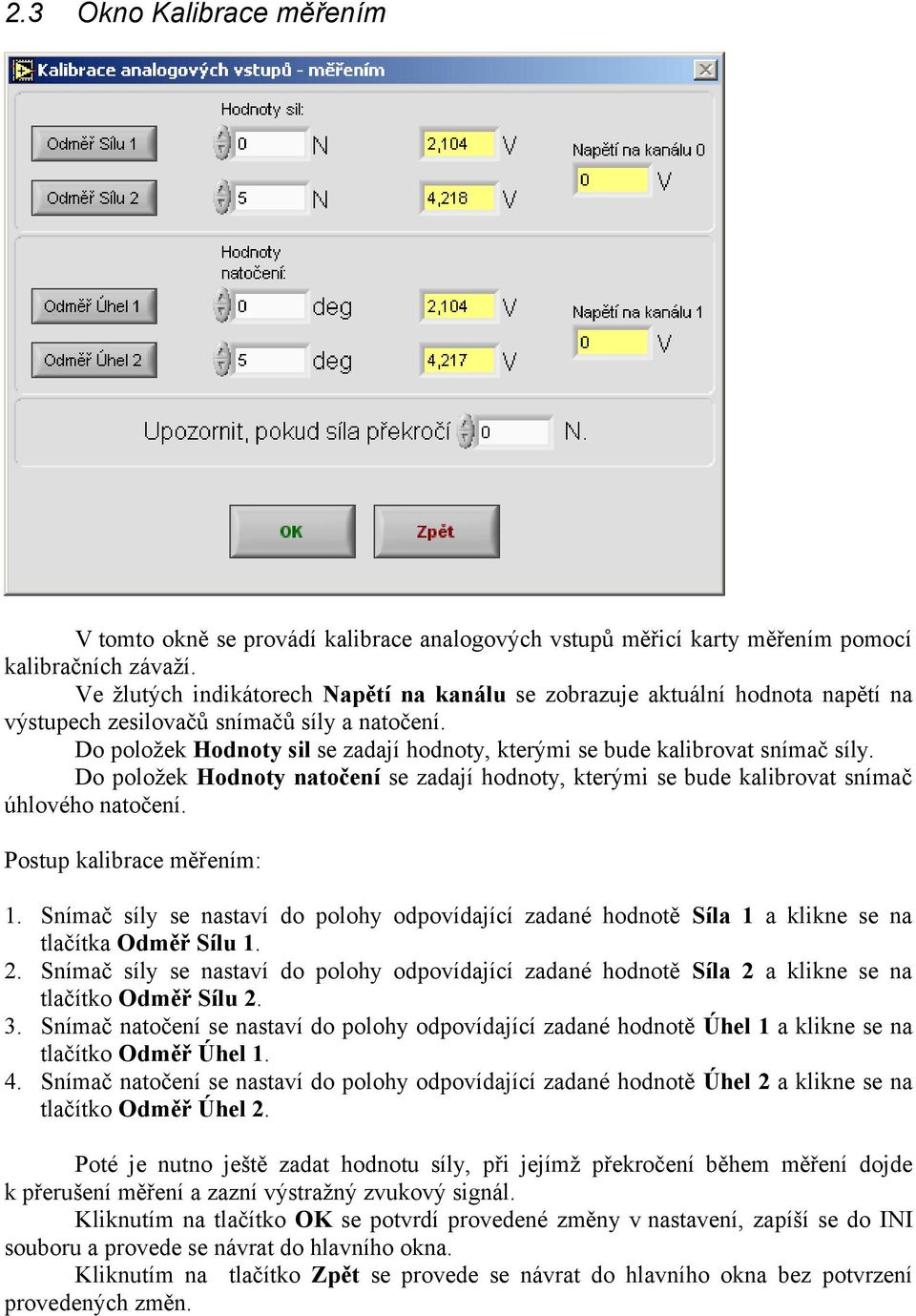 Do položek Hodnoty sil se zadají hodnoty, kterými se bude kalibrovat snímač síly. Do položek Hodnoty natočení se zadají hodnoty, kterými se bude kalibrovat snímač úhlového natočení.