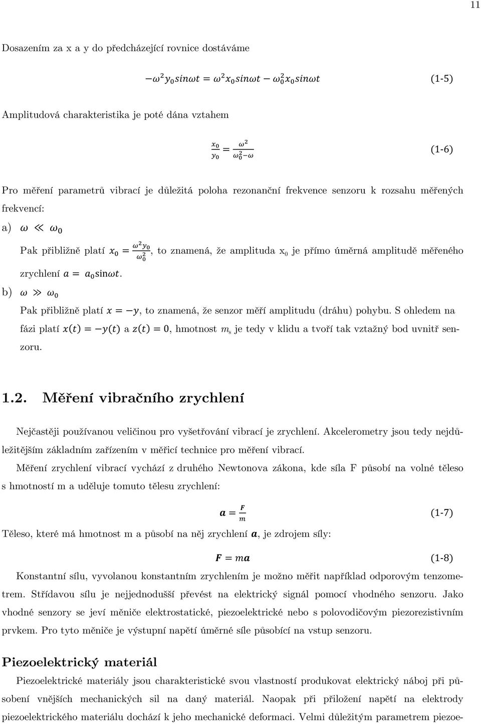 S ohledem na fázi platí a, hmotnost m s je tedy v klidu a tvoří tak vztažný bod uvnitř senzoru. 1.2. Měření vibračního zrychlení Nejčastěji používanou veličinou pro vyšetřování vibrací je zrychlení.