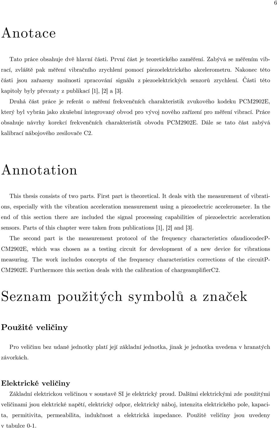 Druhá část práce je referát o měření frekvenčních charakteristik zvukového kodeku PCM2902E, který byl vybrán jako zkušební integrovaný obvod pro vývoj nového zařízení pro měření vibrací.