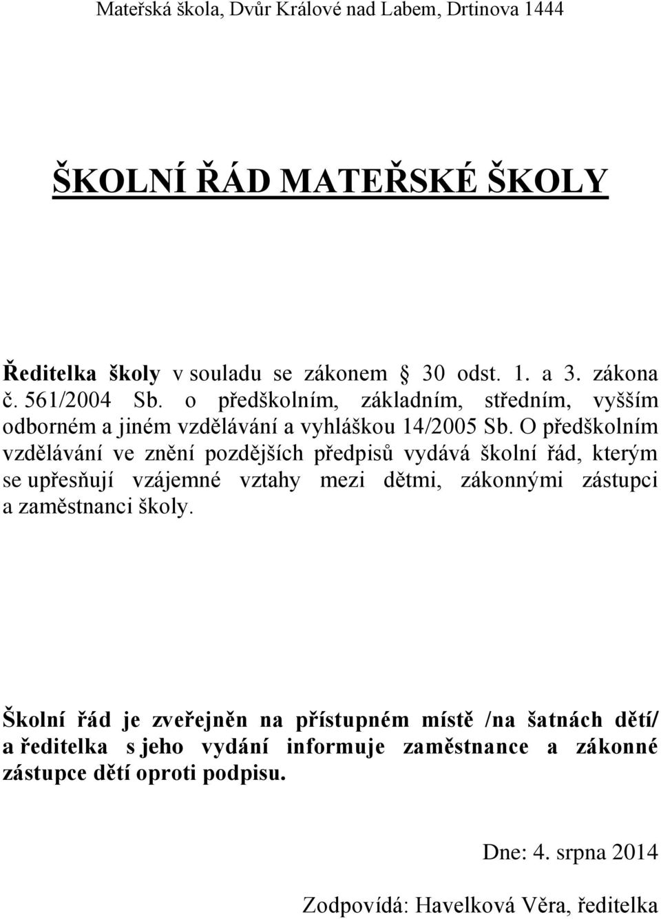 O předškolním vzdělávání ve znění pozdějších předpisů vydává školní řád, kterým se upřesňují vzájemné vztahy mezi dětmi, zákonnými zástupci a zaměstnanci