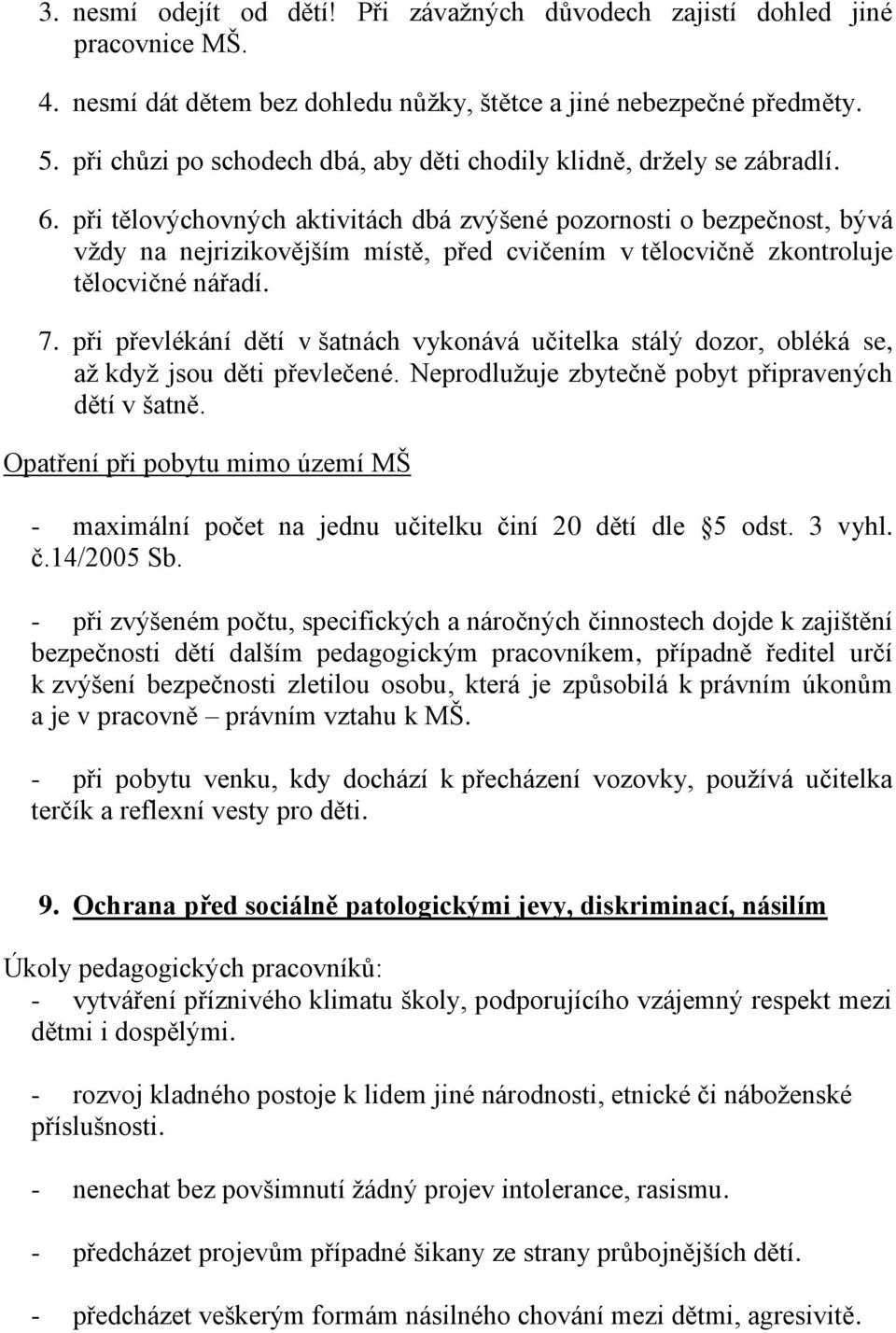 při tělovýchovných aktivitách dbá zvýšené pozornosti o bezpečnost, bývá vždy na nejrizikovějším místě, před cvičením v tělocvičně zkontroluje tělocvičné nářadí. 7.