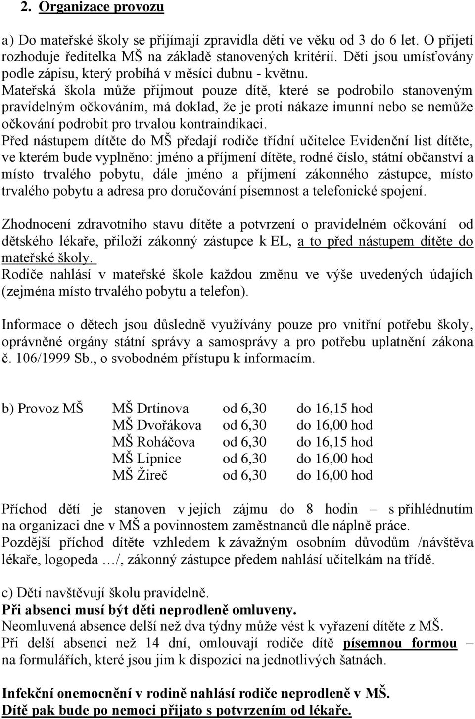 Mateřská škola může přijmout pouze dítě, které se podrobilo stanoveným pravidelným očkováním, má doklad, že je proti nákaze imunní nebo se nemůže očkování podrobit pro trvalou kontraindikaci.