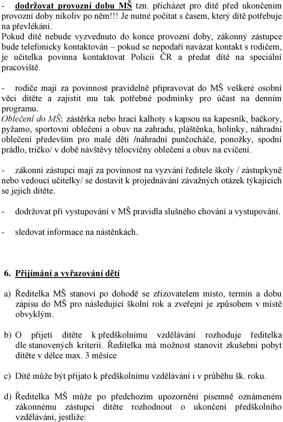 dítě na speciální pracoviště. - rodiče mají za povinnost pravidelně připravovat do MŠ veškeré osobní věci dítěte a zajistit mu tak potřebné podmínky pro účast na denním programu.