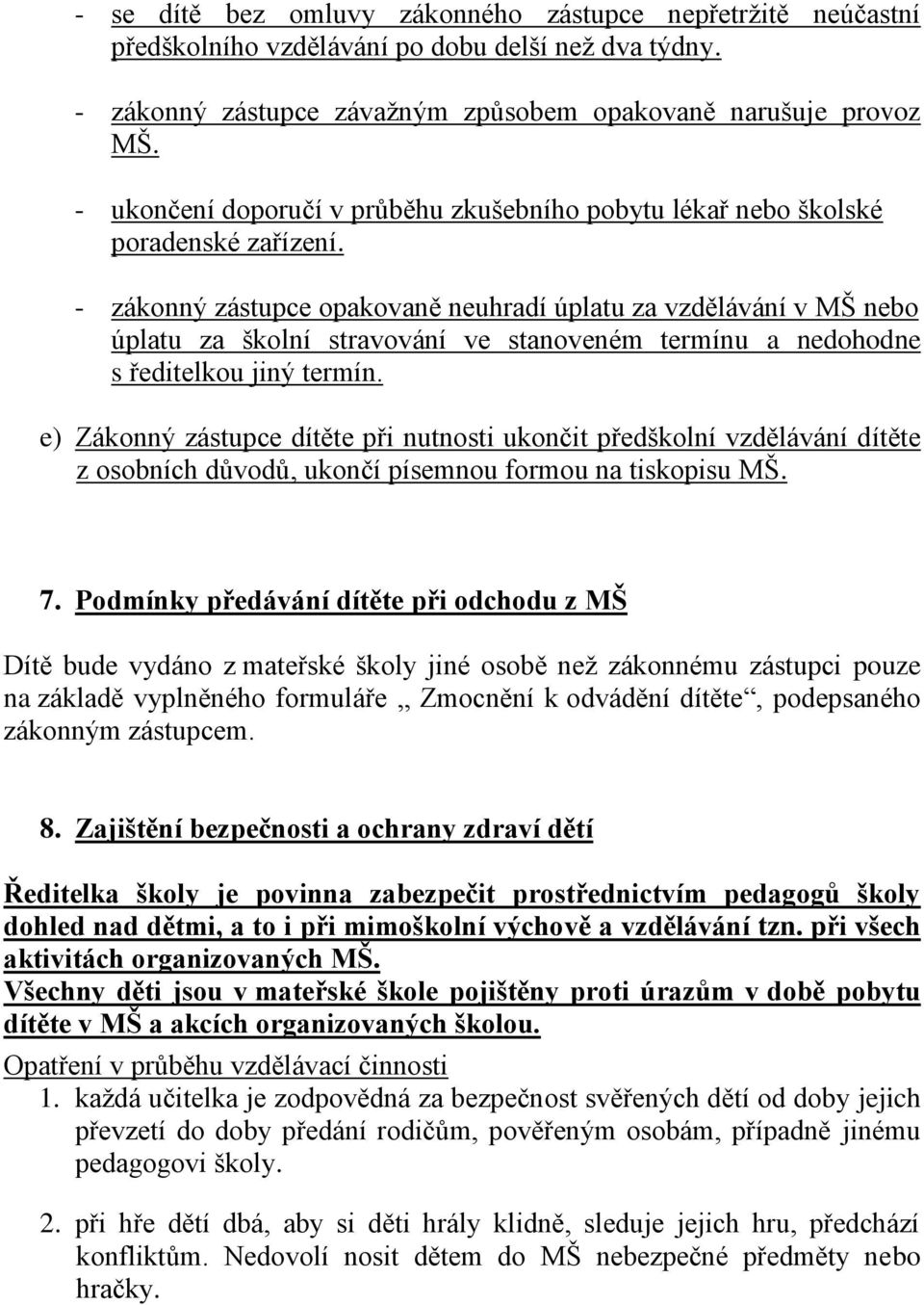 - zákonný zástupce opakovaně neuhradí úplatu za vzdělávání v MŠ nebo úplatu za školní stravování ve stanoveném termínu a nedohodne s ředitelkou jiný termín.