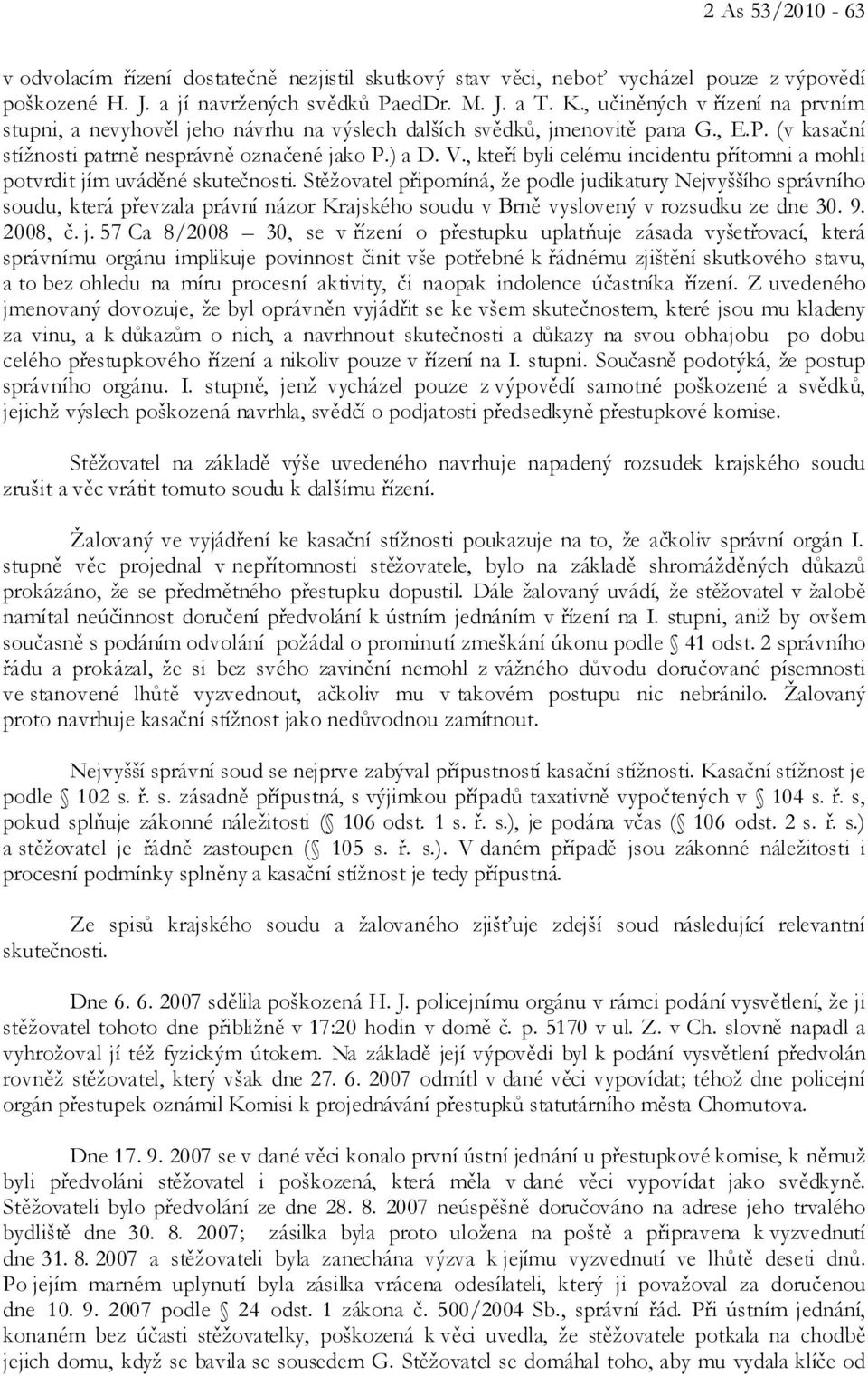 , kteří byli celému incidentu přítomni a mohli potvrdit jím uváděné skutečnosti.