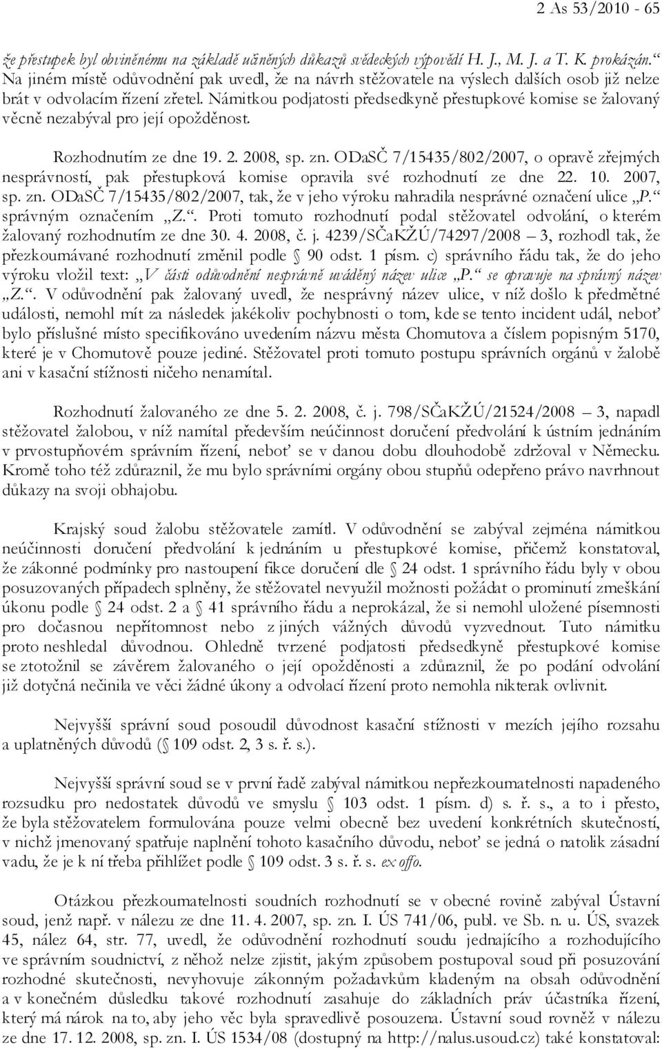 Námitkou podjatosti předsedkyně přestupkové komise se žalovaný věcně nezabýval pro její opožděnost. Rozhodnutím ze dne 19. 2. 2008, sp. zn.