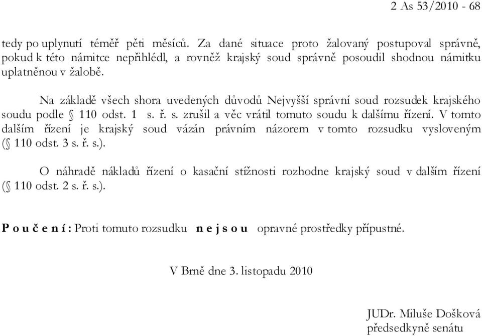 Na základě všech shora uvedených důvodů Nejvyšší správní soud rozsudek krajského soudu podle 110 odst. 1 s. ř. s. zrušil a věc vrátil tomuto soudu k dalšímu řízení.