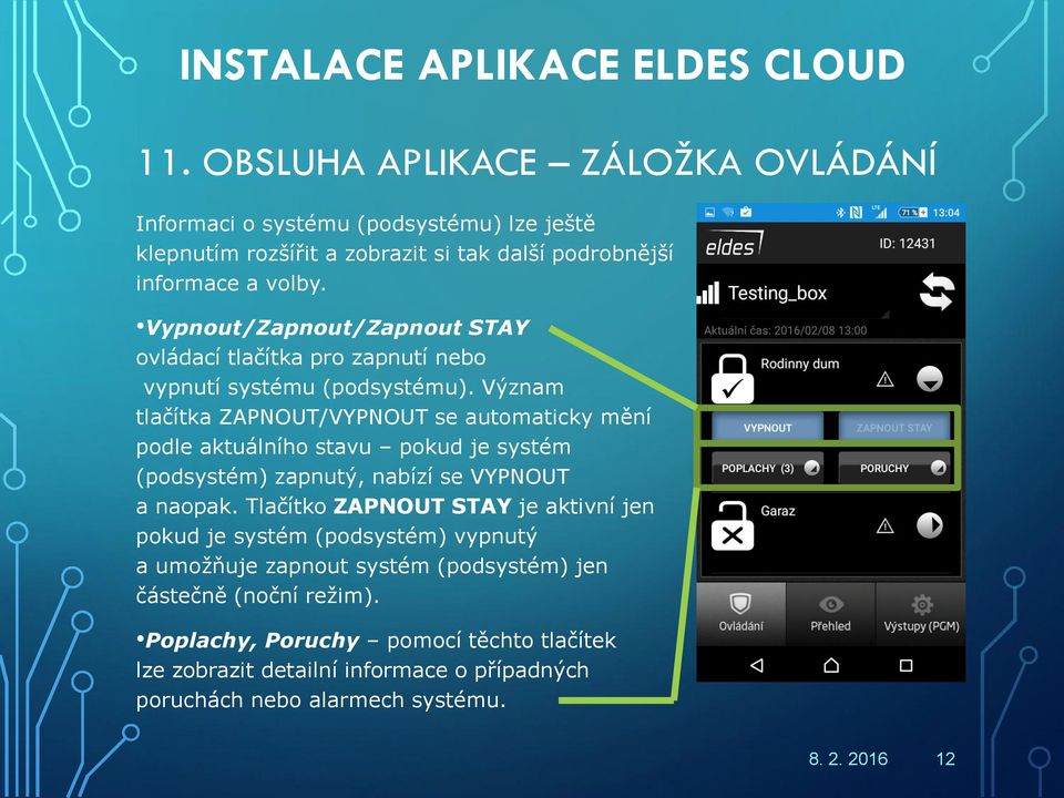 Význam tlačítka ZAPNOUT/VYPNOUT se automaticky mění podle aktuálního stavu pokud je systém (podsystém) zapnutý, nabízí se VYPNOUT a naopak.