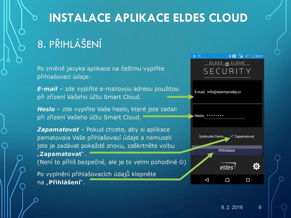 Zapamatovat Pokud chcete, aby si aplikace pamatovala Vaše přihlašovací údaje a nemuseli jste je zadávat pokaždé znovu,