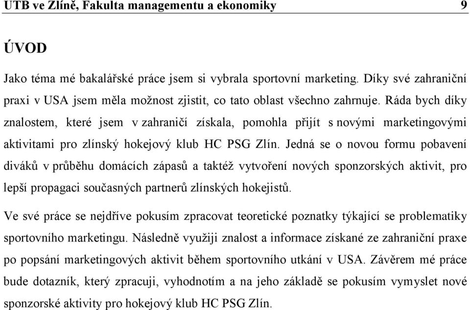 Ráda bych díky znalostem, které jsem v zahraničí získala, pomohla přijít s novými marketingovými aktivitami pro zlínský hokejový klub HC PSG Zlín.