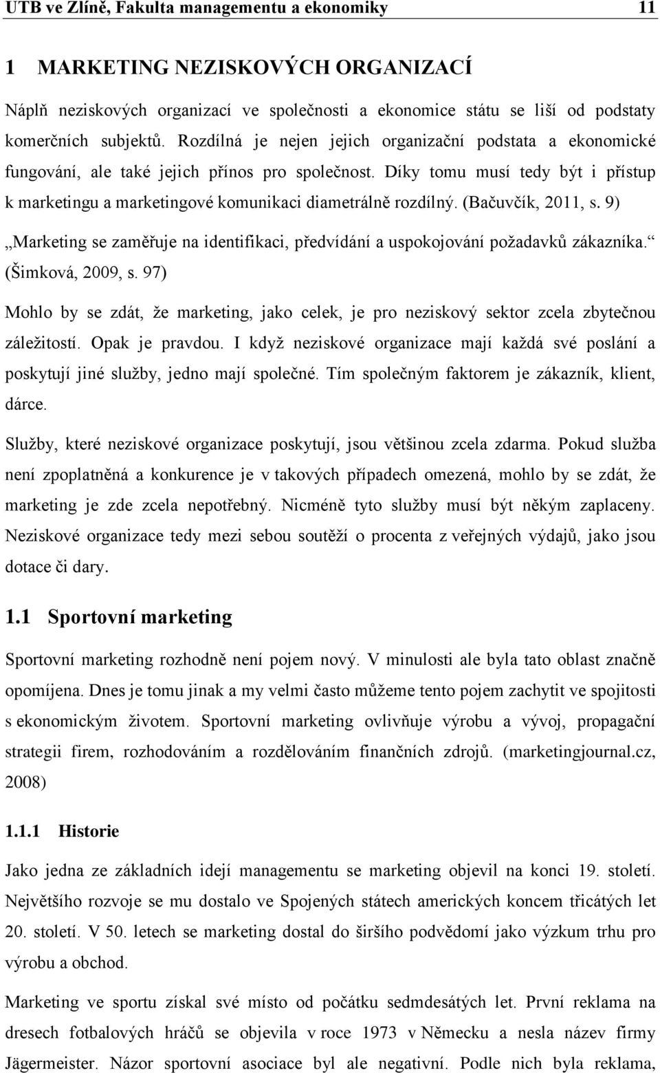 Díky tomu musí tedy být i přístup k marketingu a marketingové komunikaci diametrálně rozdílný. (Bačuvčík, 2011, s.