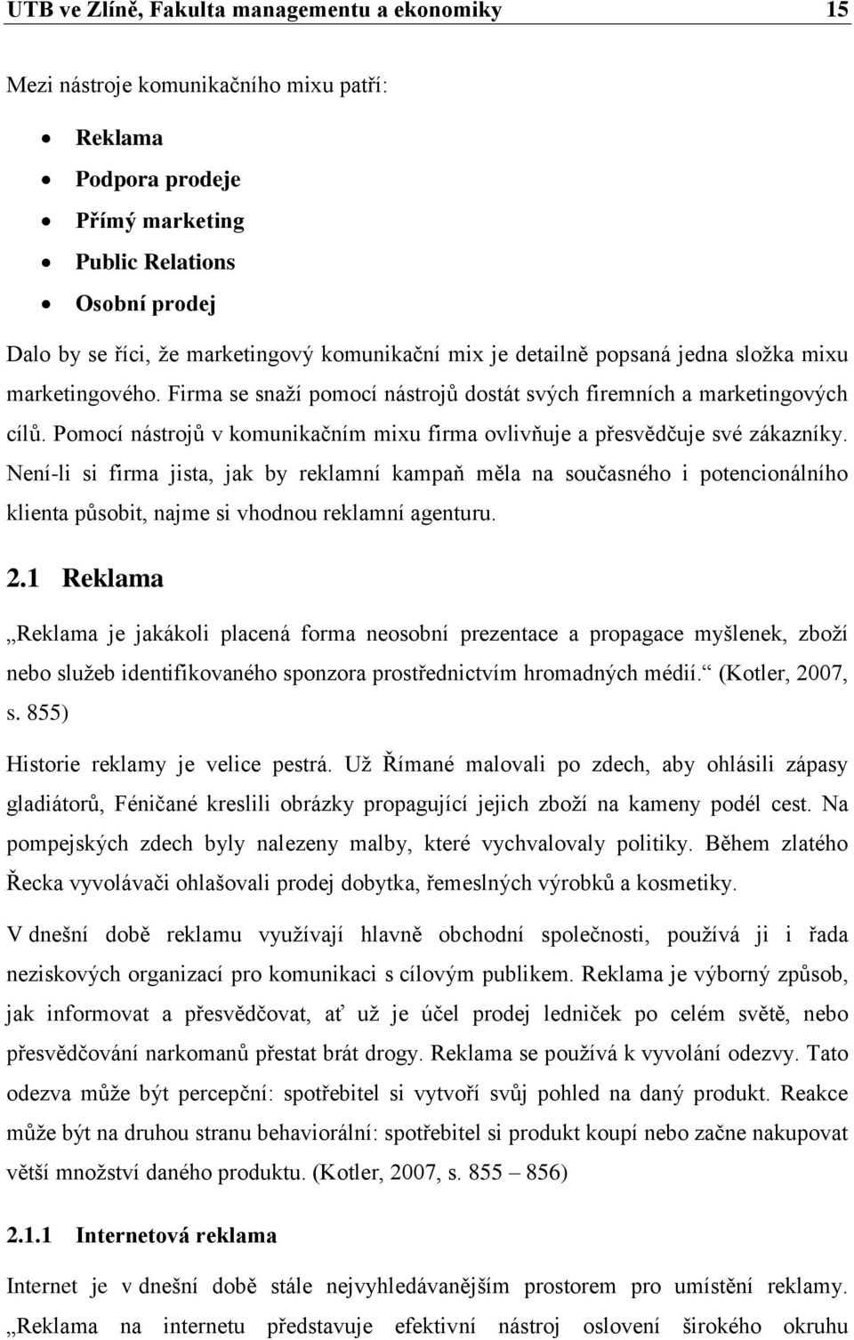 Pomocí nástrojů v komunikačním mixu firma ovlivňuje a přesvědčuje své zákazníky.