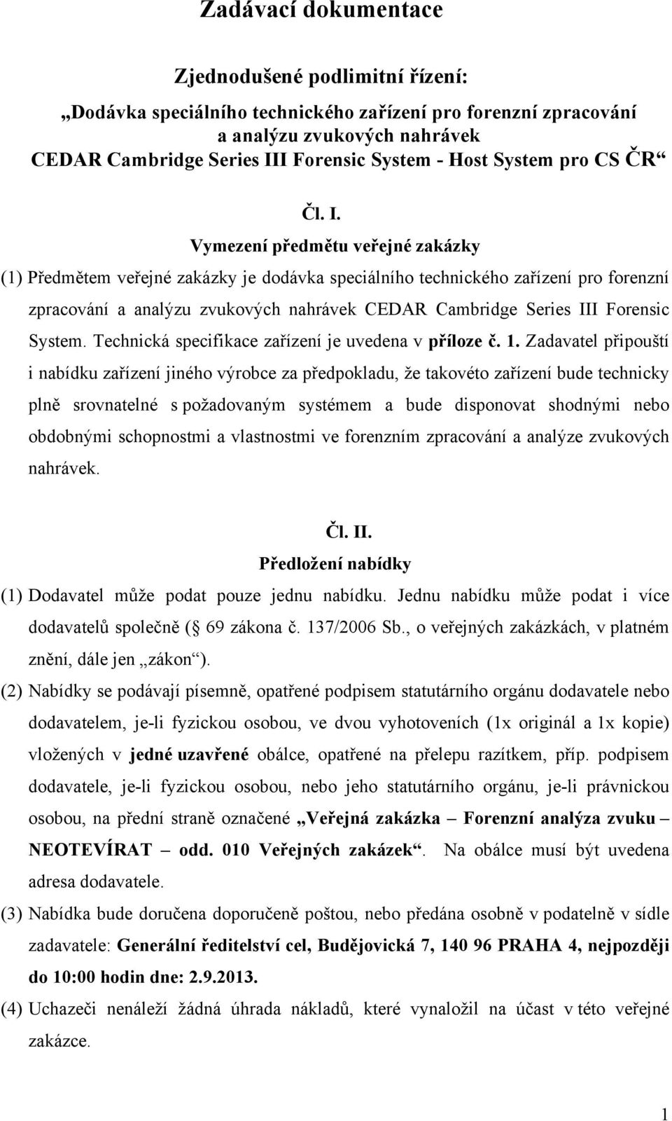 Vymezení předmětu veřejné zakázky (1) Předmětem veřejné zakázky je dodávka speciálního technického zařízení pro forenzní zpracování a analýzu zvukových nahrávek CEDAR Cambridge Series III Forensic
