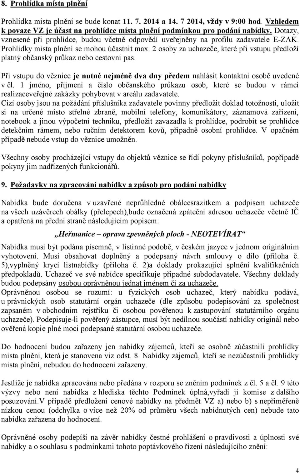 2 osoby za uchazeče, které při vstupu předloží platný občanský průkaz nebo cestovní pas. Při vstupu do věznice je nutné nejméně dva dny předem nahlásit kontaktní osobě uvedené v čl.