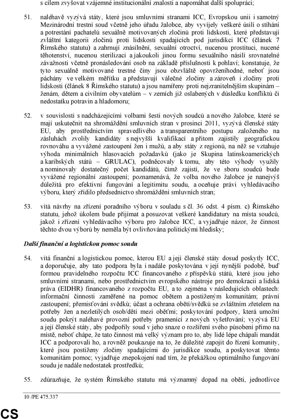 sexuálně motivovaných zločinů proti lidskosti, které představují zvláštní kategorii zločinů proti lidskosti spadajících pod jurisdikci ICC (článek 7 Římského statutu) a zahrnují znásilnění, sexuální