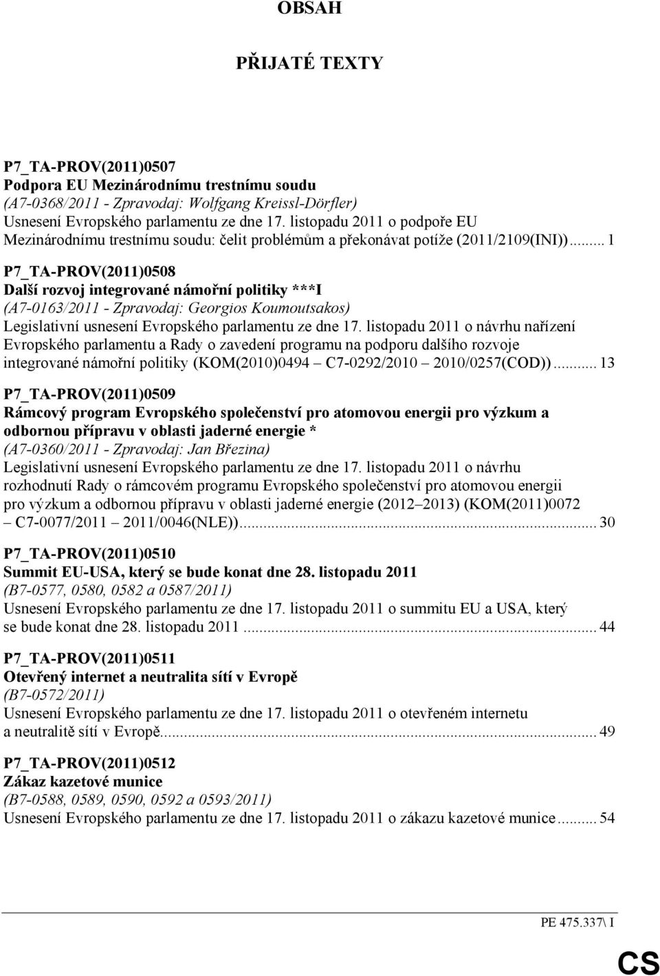 .. 1 P7_TA-PROV(2011)0508 Další rozvoj integrované námořní politiky ***I (A7-0163/2011 - Zpravodaj: Georgios Koumoutsakos) Legislativní usnesení Evropského parlamentu ze dne 17.