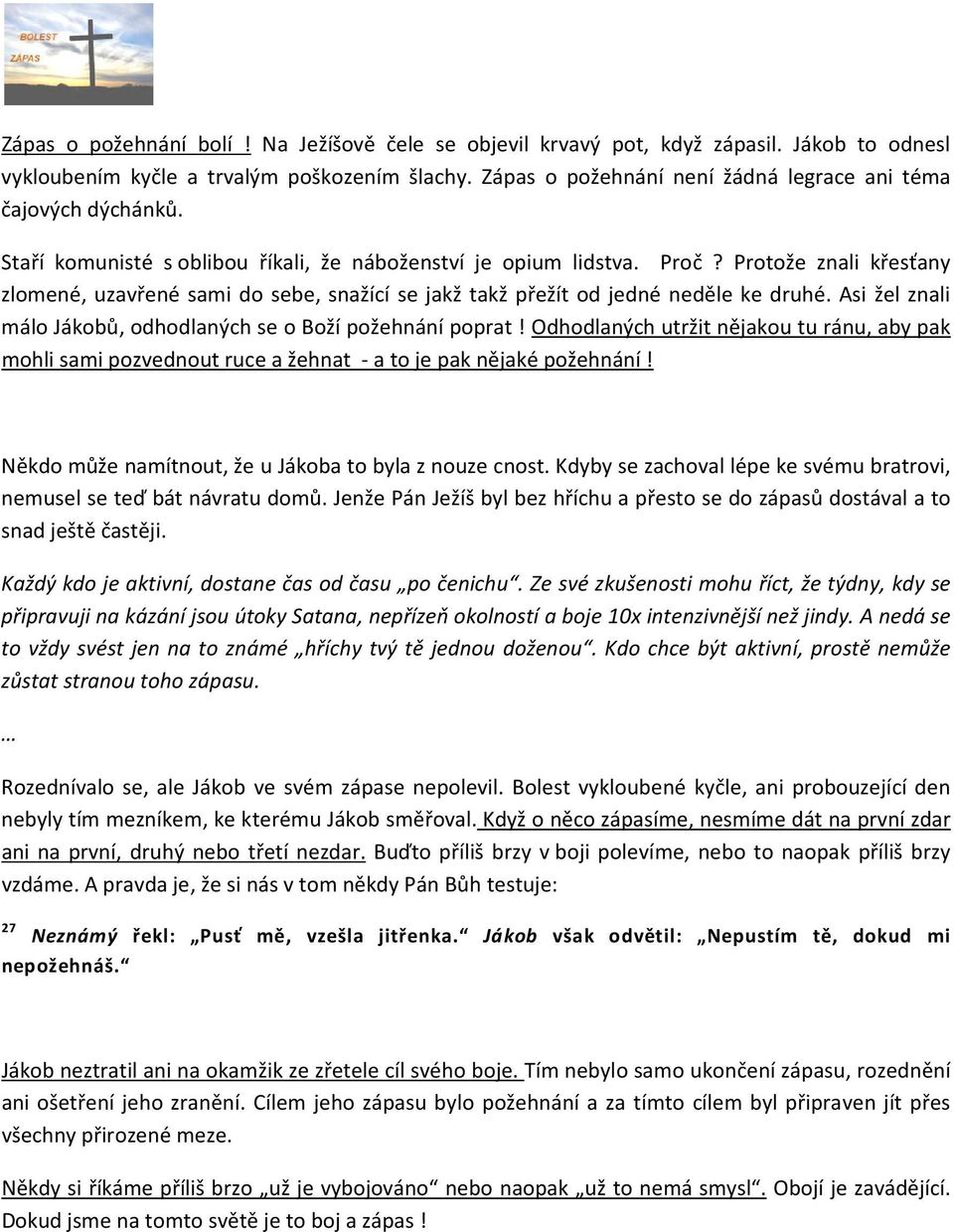 Protože znali křesťany zlomené, uzavřené sami do sebe, snažící se jakž takž přežít od jedné neděle ke druhé. Asi žel znali málo Jákobů, odhodlaných se o Boží požehnání poprat!