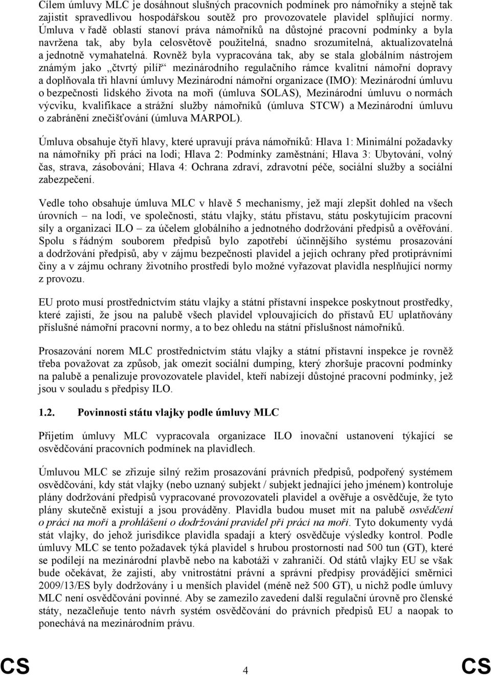Rovněž byla vypracována tak, aby se stala globálním nástrojem známým jako čtvrtý pilíř mezinárodního regulačního rámce kvalitní námořní dopravy a doplňovala tři hlavní úmluvy Mezinárodní námořní
