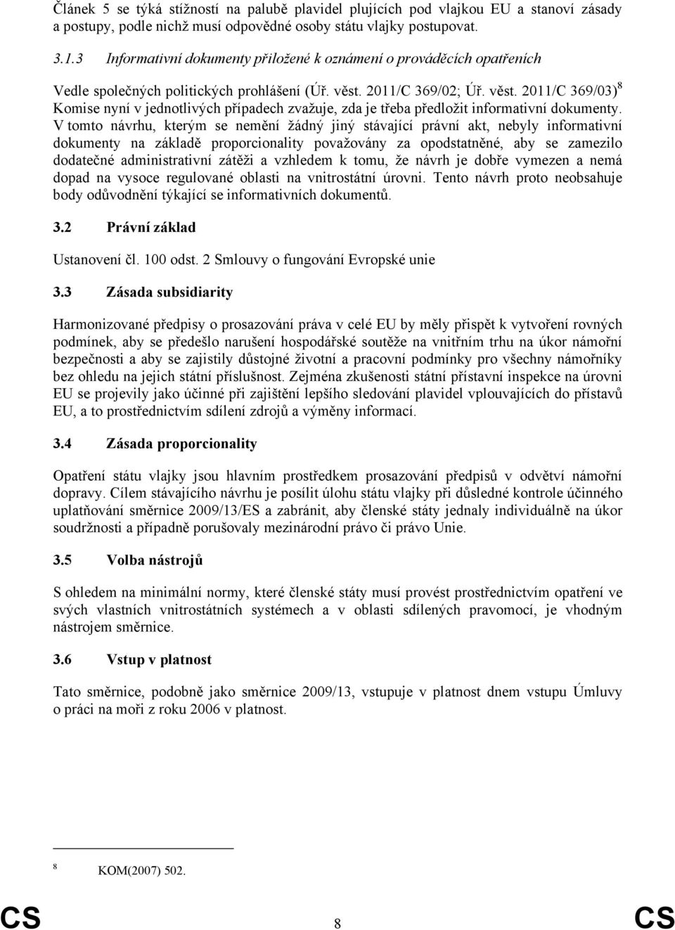 2011/C 369/02; Úř. věst. 2011/C 369/03) 8 Komise nyní v jednotlivých případech zvažuje, zda je třeba předložit informativní dokumenty.