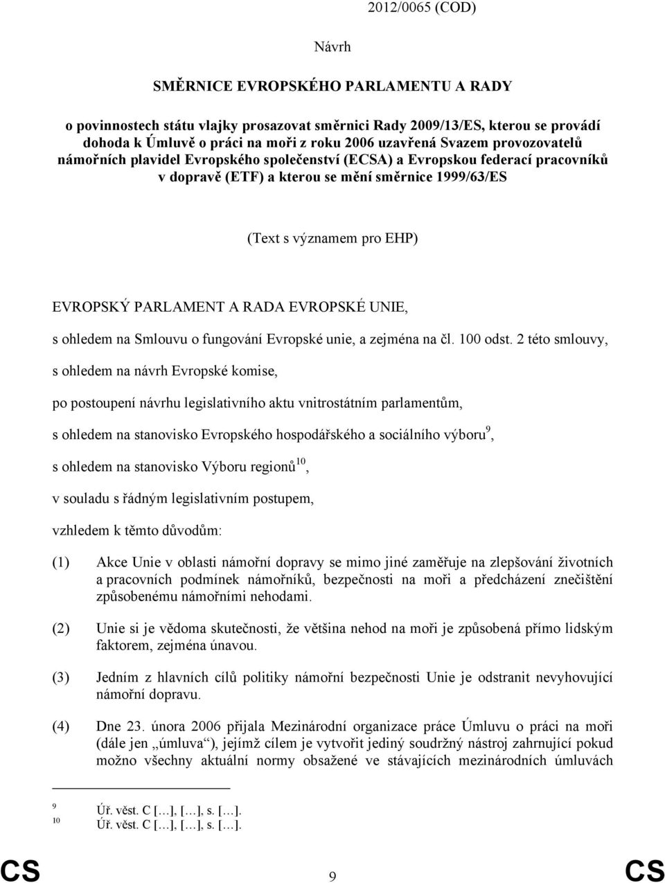 PARLAMENT A RADA EVROPSKÉ UNIE, s ohledem na Smlouvu o fungování Evropské unie, a zejména na čl. 100 odst.