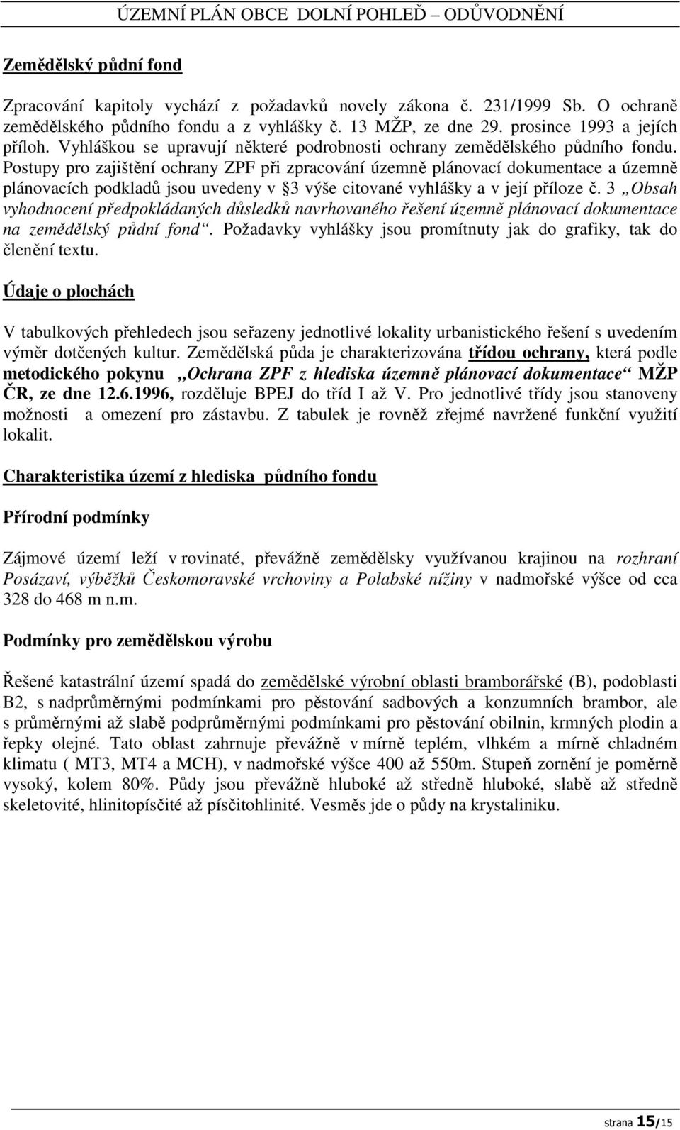 Postupy pro zajištění ochrany ZPF při zpracování územně plánovací dokumentace a územně plánovacích podkladů jsou uvedeny v 3 výše citované vyhlášky a v její příloze č.