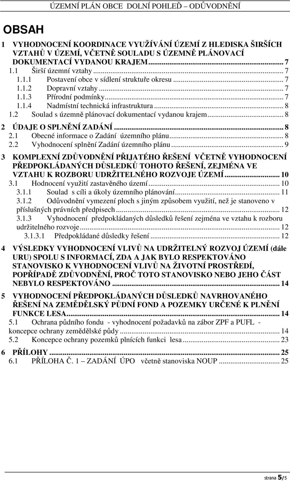 2 Soulad s územně plánovací dokumentací vydanou krajem... 8 2 ÚDAJE O SPLNĚNÍ ZADÁNÍ... 8 2.1 Obecné informace o Zadání územního plánu... 8 2.2 Vyhodnocení splnění Zadání územního plánu.