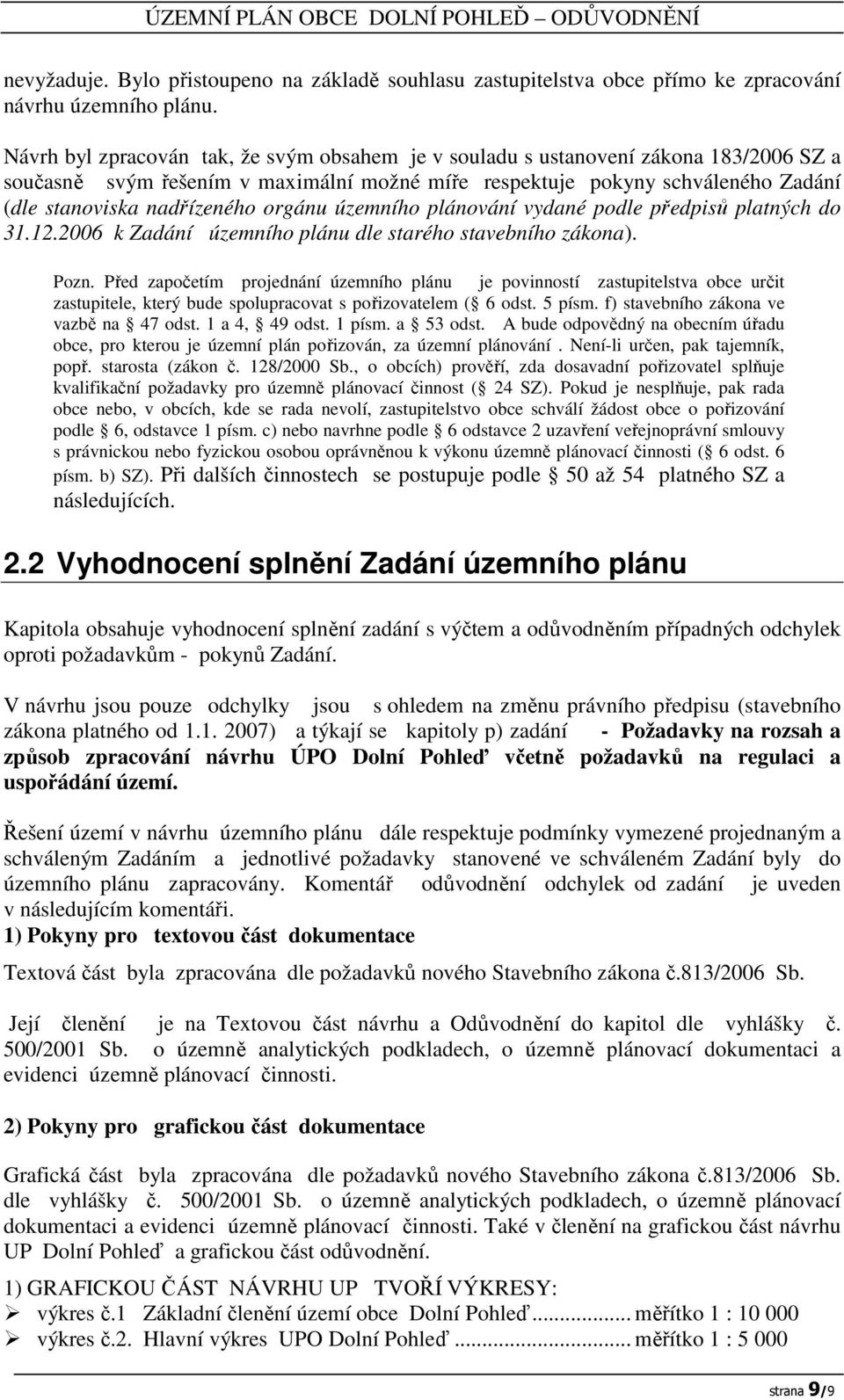 orgánu územního plánování vydané podle předpisů platných do 31.12.2006 k Zadání územního plánu dle starého stavebního zákona). Pozn.