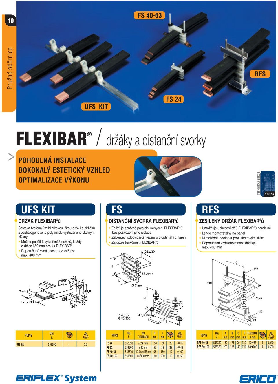 Možno použít k vytvoření 3 držáků, každý o délce 650 mm pro 4x FLEXIBA Doporučená vzdálenost mezi držáky: max.