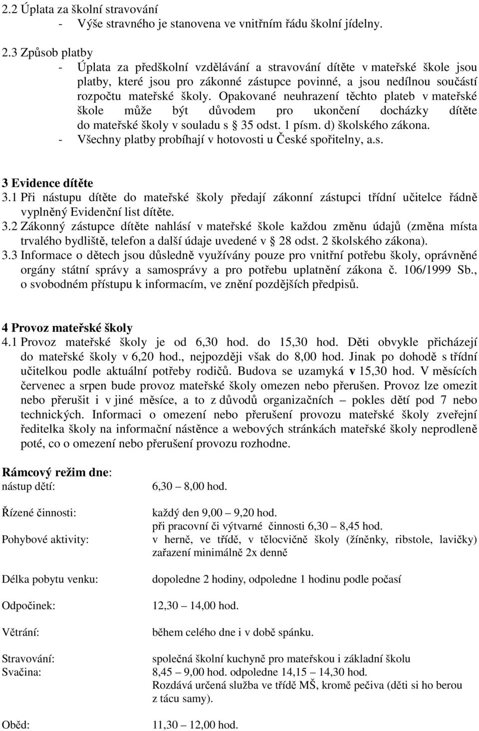 Opakované neuhrazení těchto plateb v mateřské škole může být důvodem pro ukončení docházky dítěte do mateřské školy v souladu s 35 odst. 1 písm. d) školského zákona.