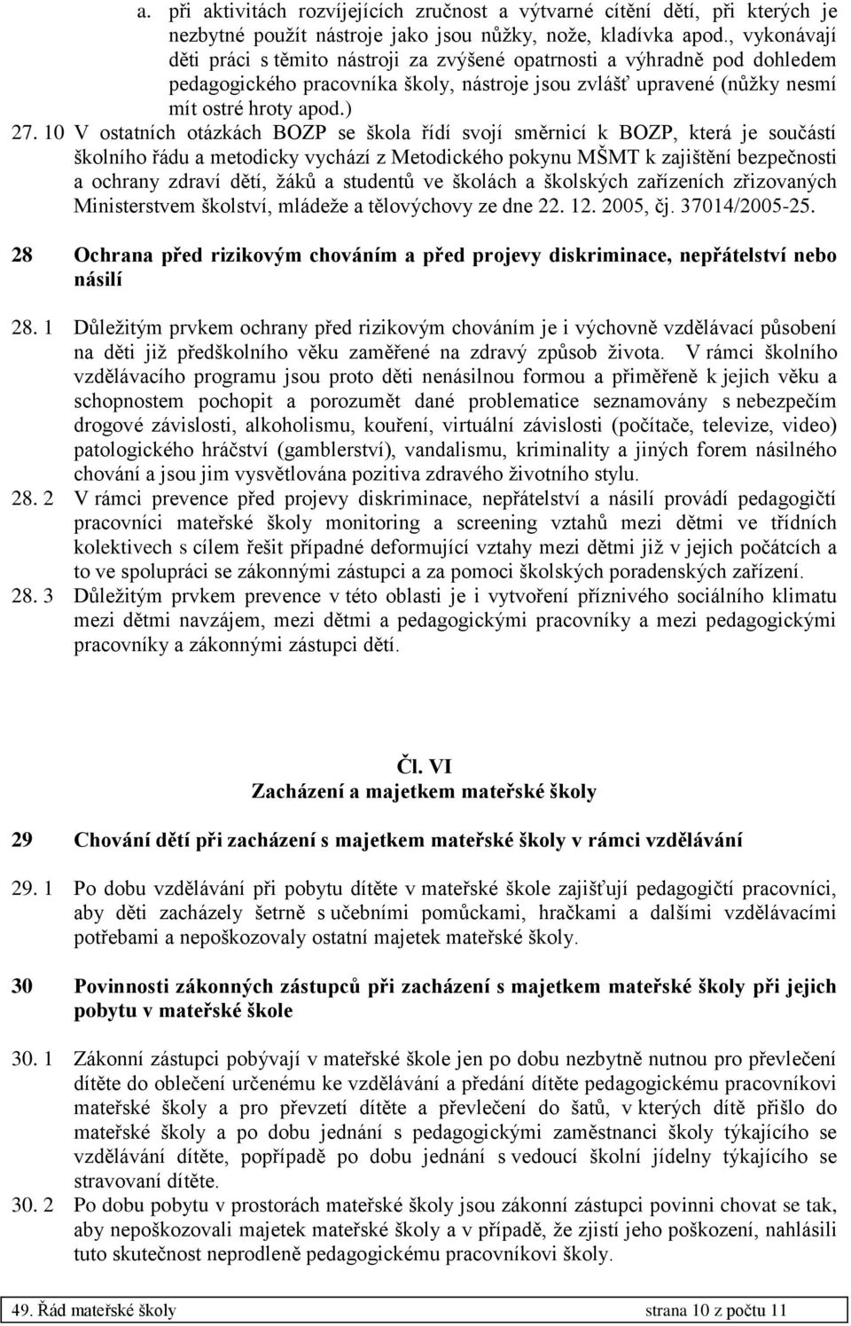 10 V ostatních otázkách BOZP se škola řídí svojí směrnicí k BOZP, která je součástí školního řádu a metodicky vychází z Metodického pokynu MŠMT k zajištění bezpečnosti a ochrany zdraví dětí, žáků a