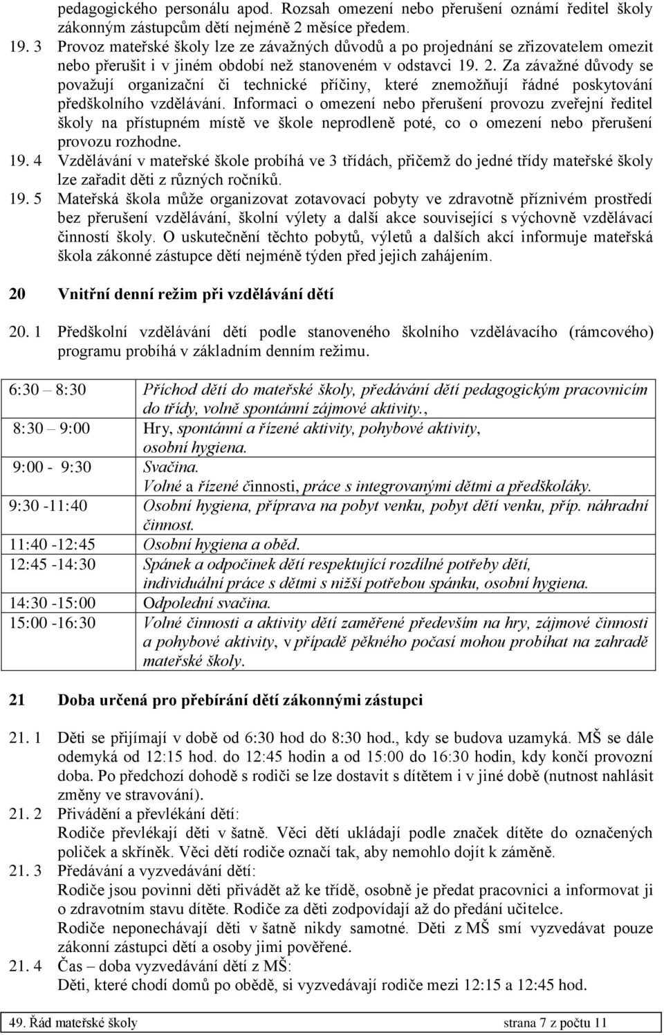 Za závažné důvody se považují organizační či technické příčiny, které znemožňují řádné poskytování předškolního vzdělávání.