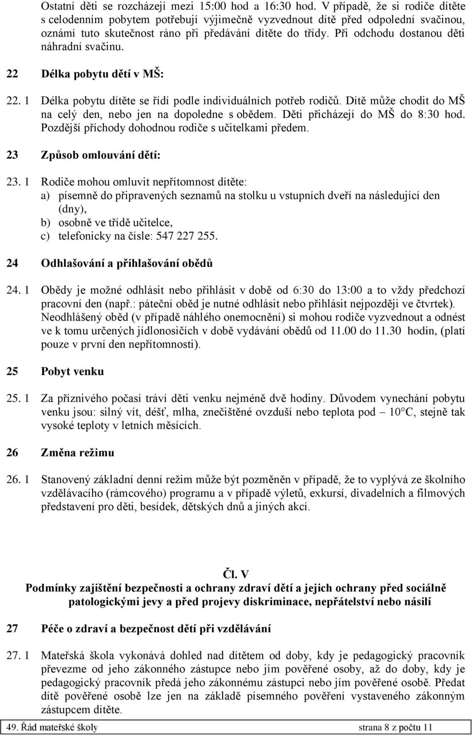 Při odchodu dostanou děti náhradní svačinu. 22 Délka pobytu dětí v MŠ: 22. 1 Délka pobytu dítěte se řídí podle individuálních potřeb rodičů.