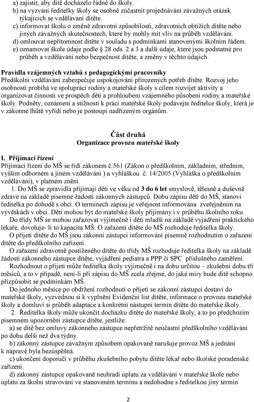 d) omlouvat nepřítomnost dítěte v souladu s podmínkami stanovenými školním řádem. e) oznamovat škole údaje podle 28 ods.