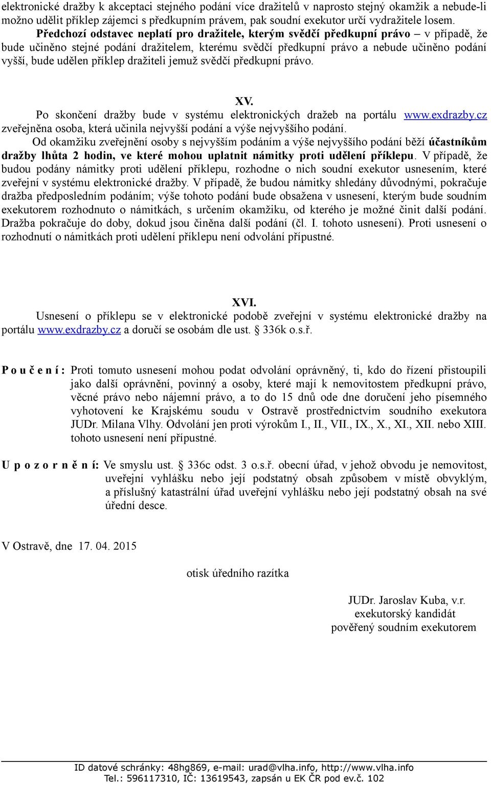 příklep dražiteli jemuž svědčí předkupní právo. XV. Po skončení dražby bude v systému elektronických dražeb na portálu www.exdrazby.