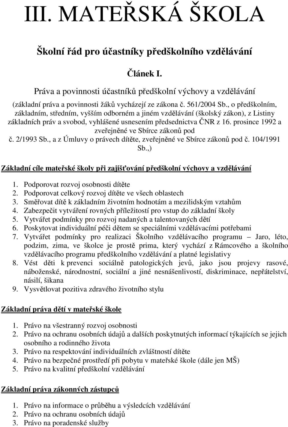 prosince 1992 a zveřejněné ve Sbírce zákonů pod č. 2/1993 Sb., a z Úmluvy o právech dítěte, zveřejněné ve Sbírce zákonů pod č. 104/1991 Sb.