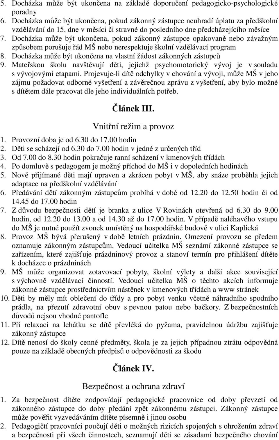 Docházka může být ukončena, pokud zákonný zástupce opakovaně nebo závažným způsobem porušuje řád MŠ nebo nerespektuje školní vzdělávací program 8.