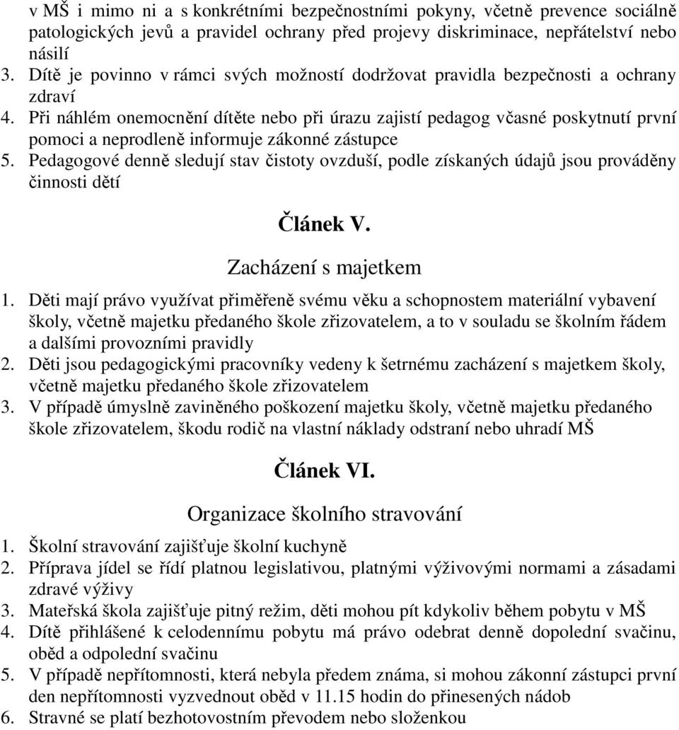 Při náhlém onemocnění dítěte nebo při úrazu zajistí pedagog včasné poskytnutí první pomoci a neprodleně informuje zákonné zástupce 5.