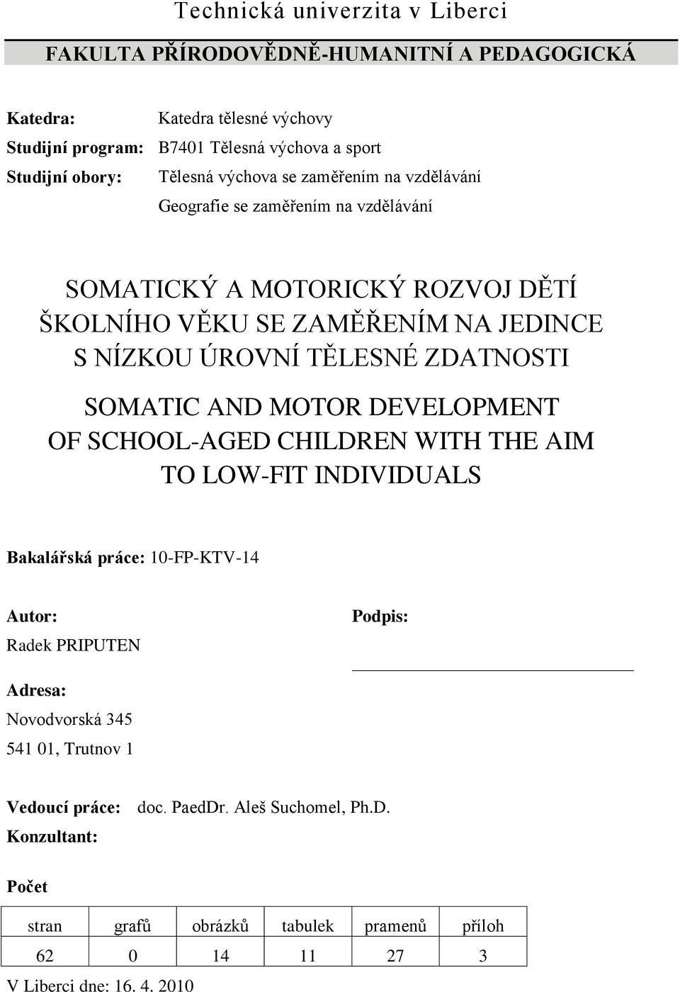 ZDATNOSTI SOMATIC AND MOTOR DEVELOPMENT OF SCHOOL-AGED CHILDREN WITH THE AIM TO LOW-FIT INDIVIDUALS Bakalářská práce: 10-FP-KTV-14 Autor: Radek PRIPUTEN Podpis: Adresa: