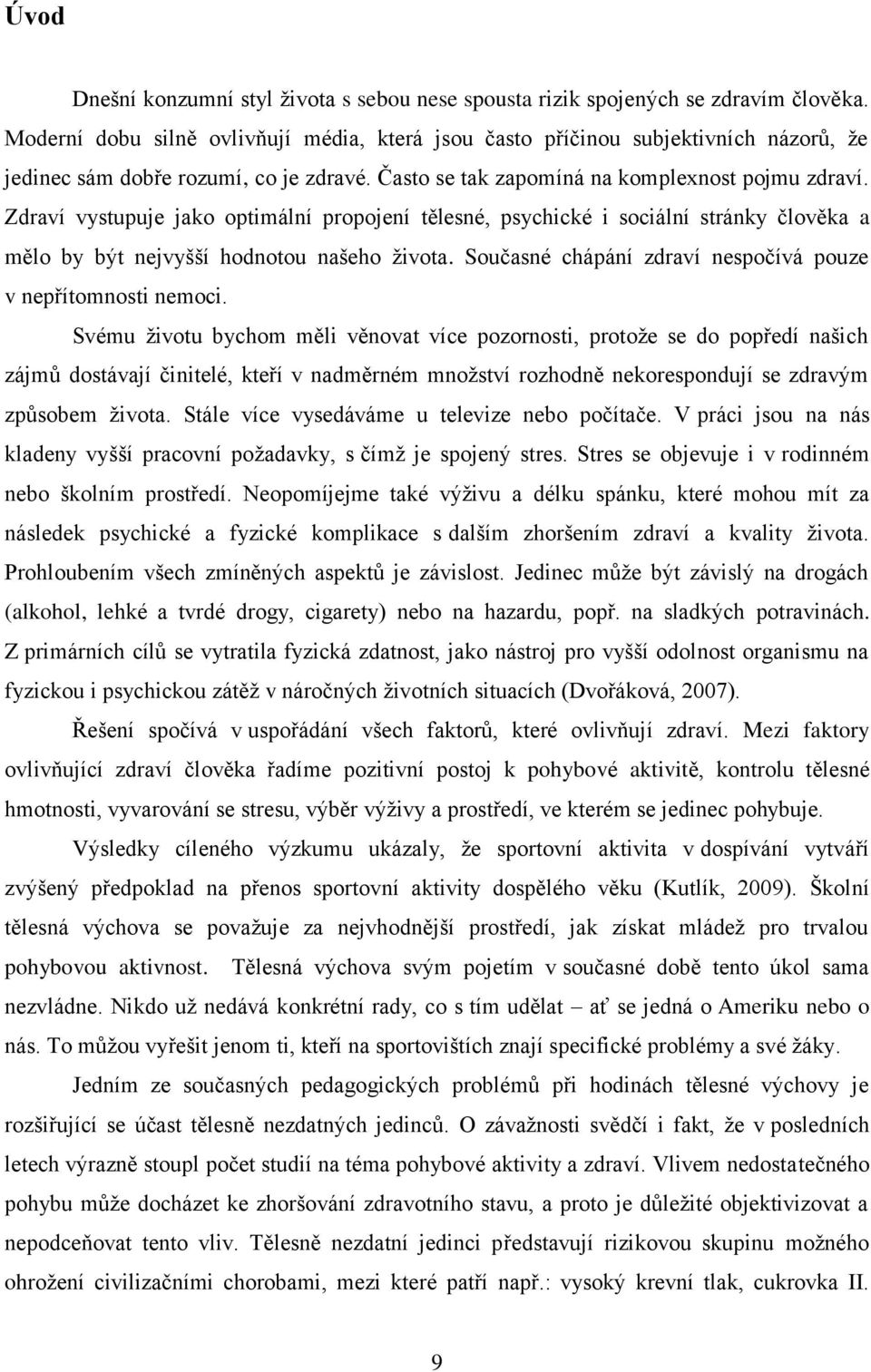 Zdraví vystupuje jako optimální propojení tělesné, psychické i sociální stránky člověka a mělo by být nejvyšší hodnotou našeho ţivota. Současné chápání zdraví nespočívá pouze v nepřítomnosti nemoci.