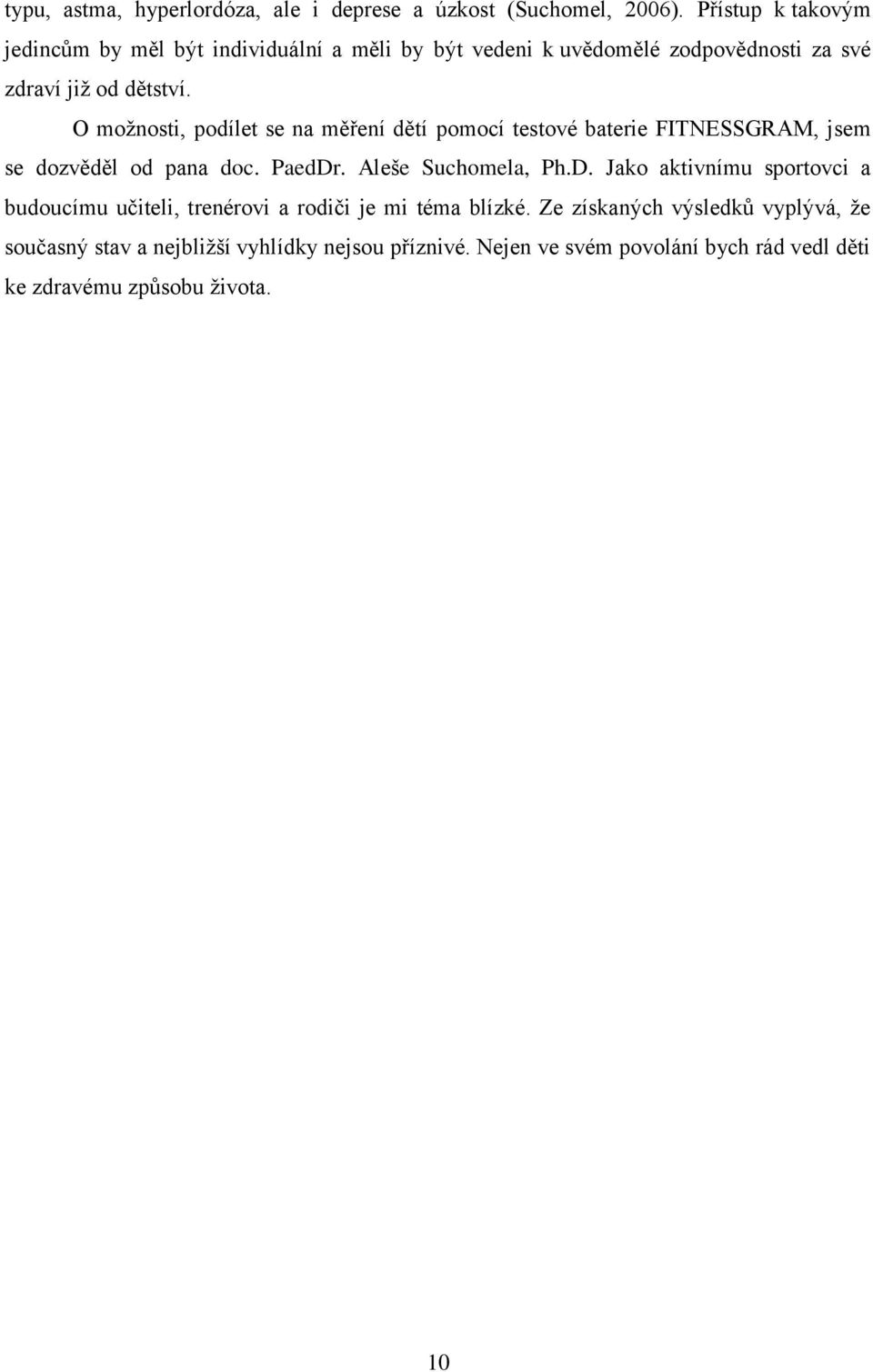 O moţnosti, podílet se na měření dětí pomocí testové baterie FITNESSGRAM, jsem se dozvěděl od pana doc. PaedDr