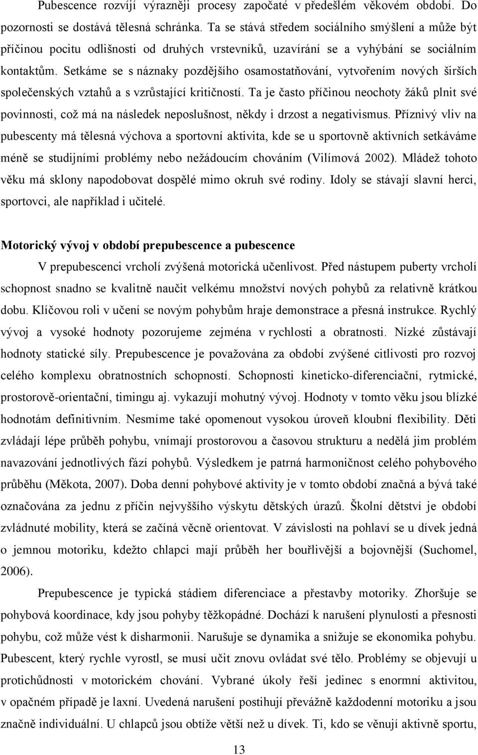 Setkáme se s náznaky pozdějšího osamostatňování, vytvořením nových širších společenských vztahů a s vzrůstající kritičností.