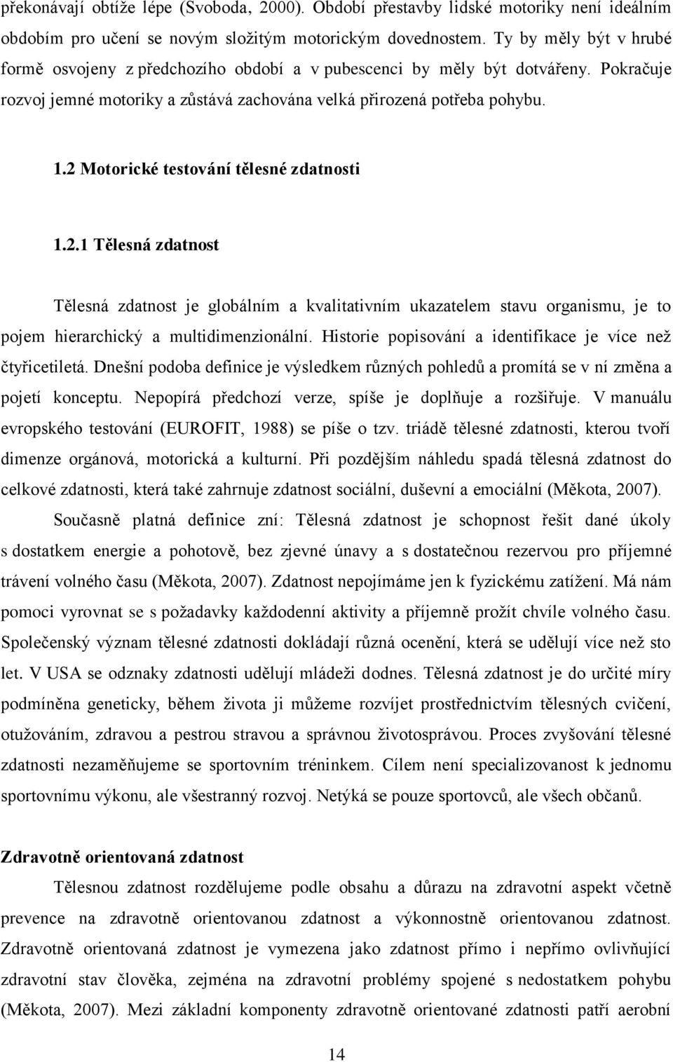 2 Motorické testování tělesné zdatnosti 1.2.1 Tělesná zdatnost Tělesná zdatnost je globálním a kvalitativním ukazatelem stavu organismu, je to pojem hierarchický a multidimenzionální.
