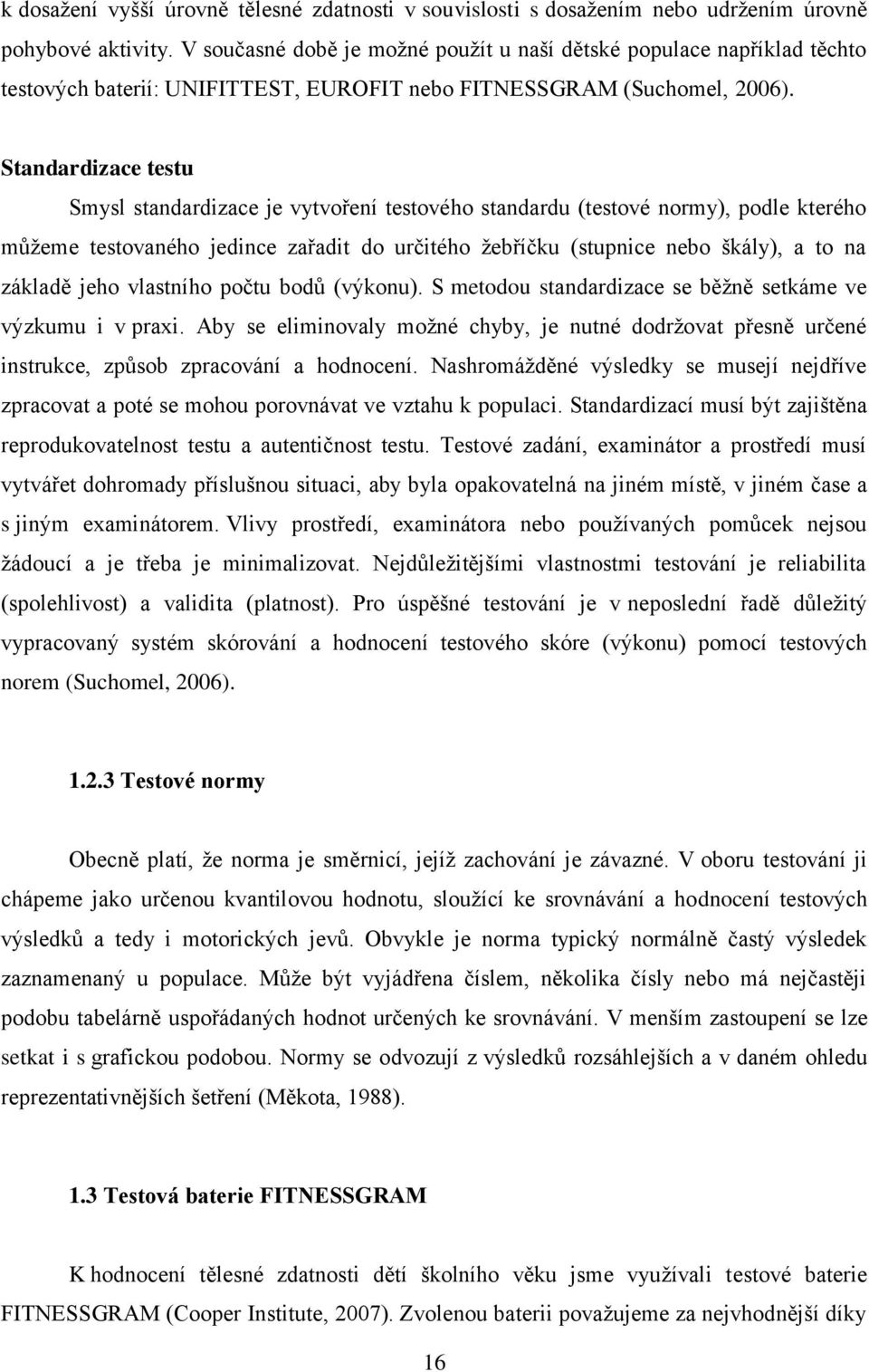 Standardizace testu Smysl standardizace je vytvoření testového standardu (testové normy), podle kterého můţeme testovaného jedince zařadit do určitého ţebříčku (stupnice nebo škály), a to na základě