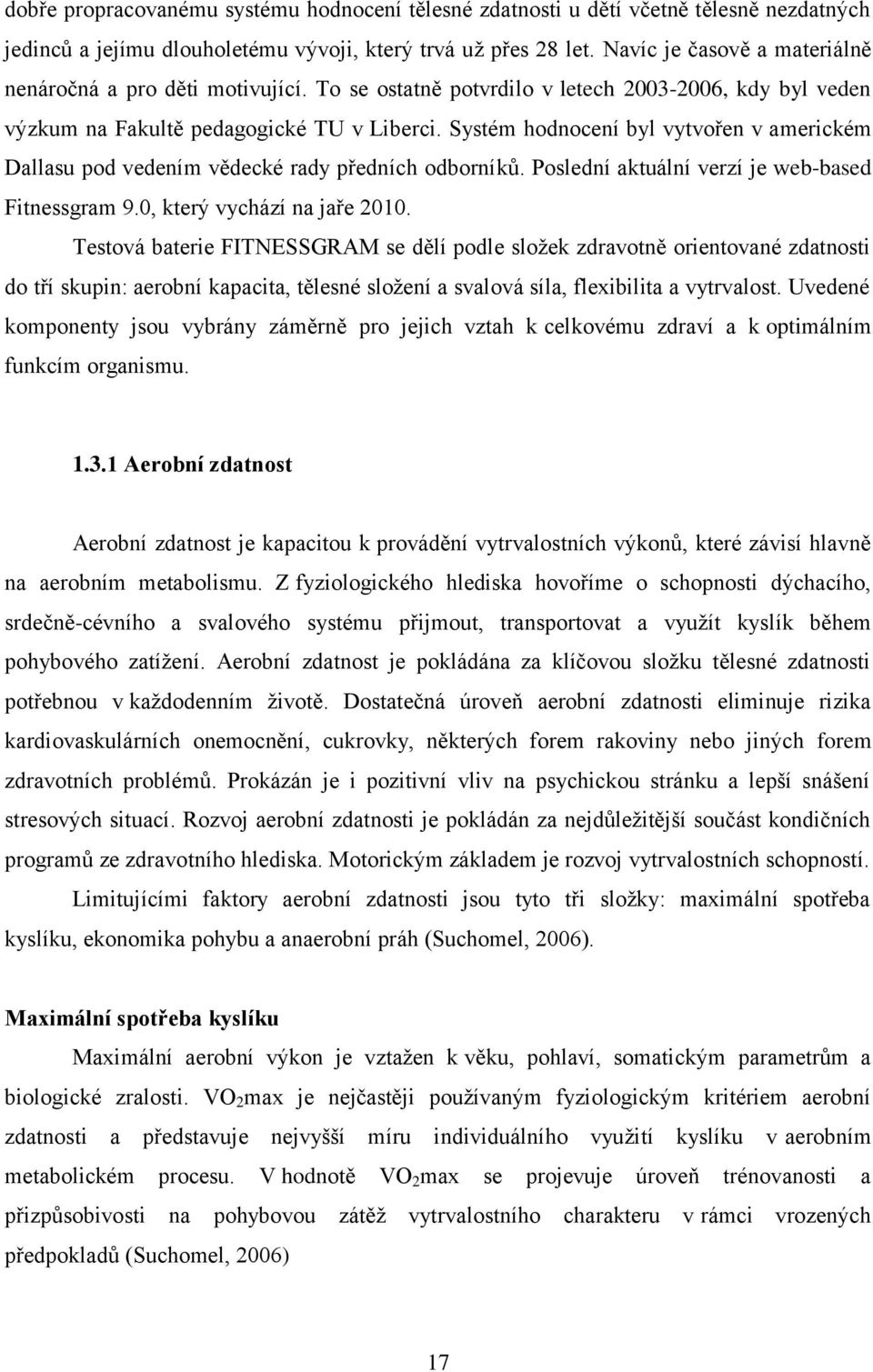 Systém hodnocení byl vytvořen v americkém Dallasu pod vedením vědecké rady předních odborníků. Poslední aktuální verzí je web-based Fitnessgram 9.0, který vychází na jaře 2010.
