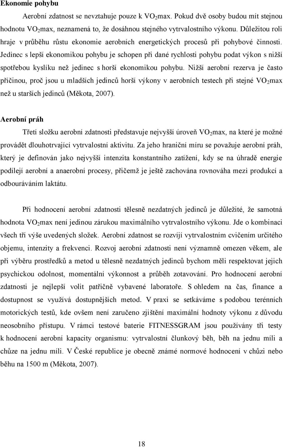 Jedinec s lepší ekonomikou pohybu je schopen při dané rychlosti pohybu podat výkon s niţší spotřebou kyslíku neţ jedinec s horší ekonomikou pohybu.